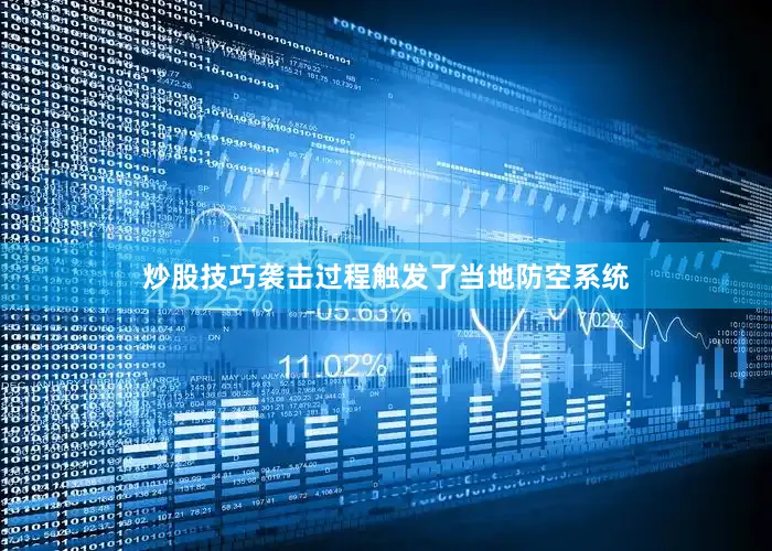 炒股技巧袭击过程触发了当地防空系统