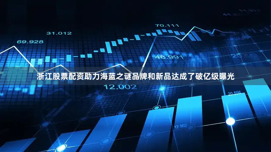 浙江股票配资助力海蓝之谜品牌和新品达成了破亿级曝光