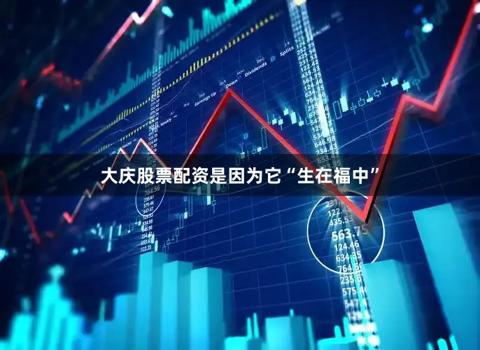 大庆股票配资是因为它“生在福中”