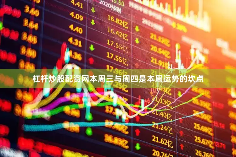 杠杆炒股配资网本周三与周四是本周运势的坎点