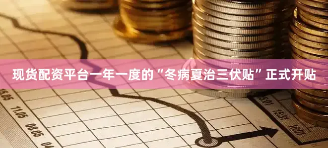 现货配资平台一年一度的“冬病夏治三伏贴”正式开贴
