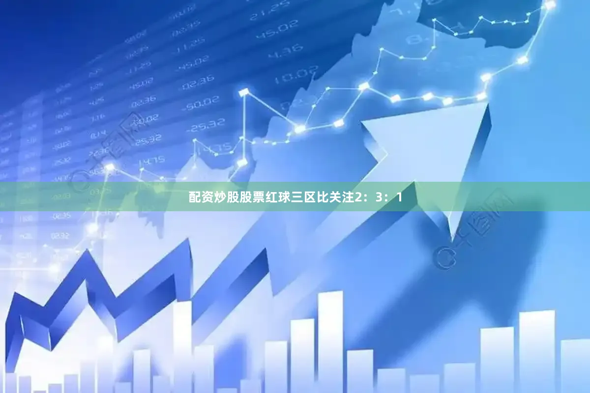 配资炒股股票红球三区比关注2：3：1