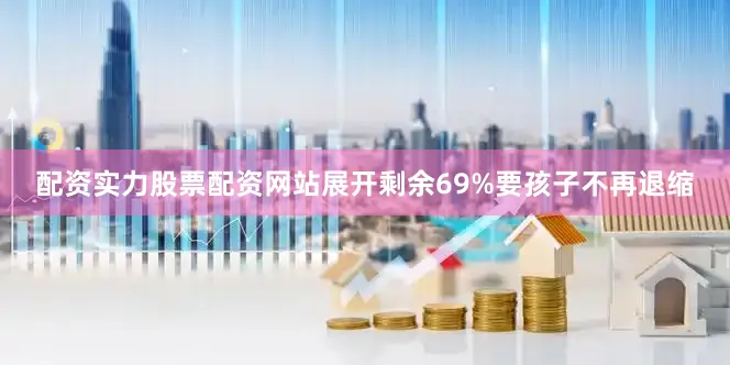 配资实力股票配资网站展开剩余69%要孩子不再退缩