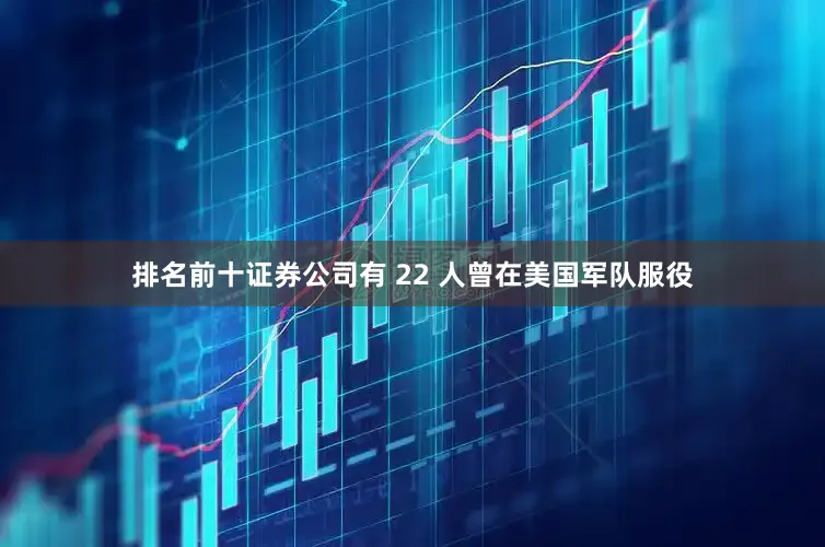 排名前十证券公司有 22 人曾在美国军队服役